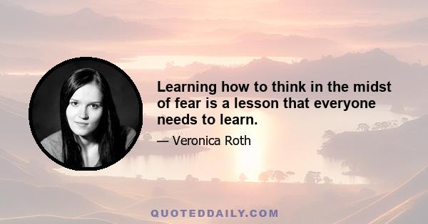 Learning how to think in the midst of fear is a lesson that everyone needs to learn.