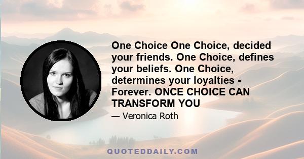 One Choice One Choice, decided your friends. One Choice, defines your beliefs. One Choice, determines your loyalties - Forever. ONCE CHOICE CAN TRANSFORM YOU