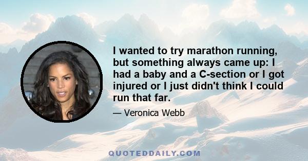 I wanted to try marathon running, but something always came up: I had a baby and a C-section or I got injured or I just didn't think I could run that far.