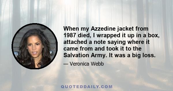 When my Azzedine jacket from 1987 died, I wrapped it up in a box, attached a note saying where it came from and took it to the Salvation Army. It was a big loss.