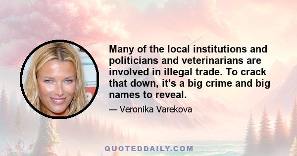 Many of the local institutions and politicians and veterinarians are involved in illegal trade. To crack that down, it's a big crime and big names to reveal.