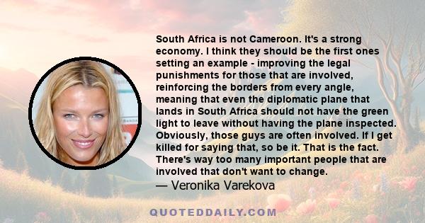 South Africa is not Cameroon. It's a strong economy. I think they should be the first ones setting an example - improving the legal punishments for those that are involved, reinforcing the borders from every angle,