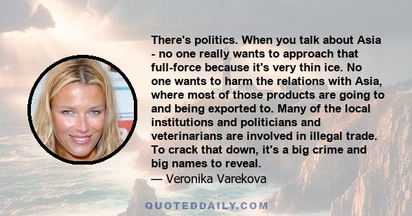 There's politics. When you talk about Asia - no one really wants to approach that full-force because it's very thin ice. No one wants to harm the relations with Asia, where most of those products are going to and being