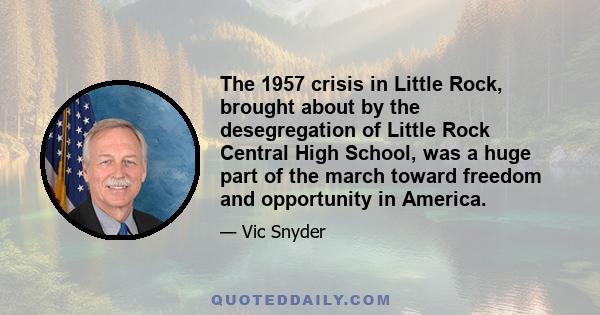 The 1957 crisis in Little Rock, brought about by the desegregation of Little Rock Central High School, was a huge part of the march toward freedom and opportunity in America.