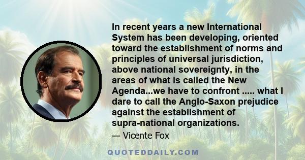 In recent years a new International System has been developing, oriented toward the establishment of norms and principles of universal jurisdiction, above national sovereignty, in the areas of what is called the New