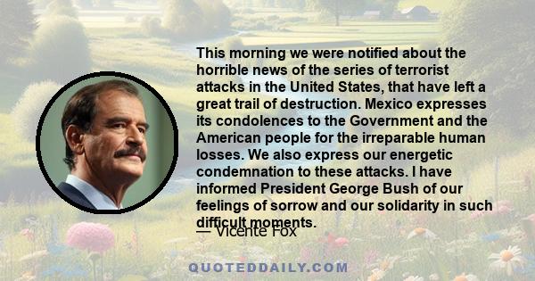 This morning we were notified about the horrible news of the series of terrorist attacks in the United States, that have left a great trail of destruction. Mexico expresses its condolences to the Government and the