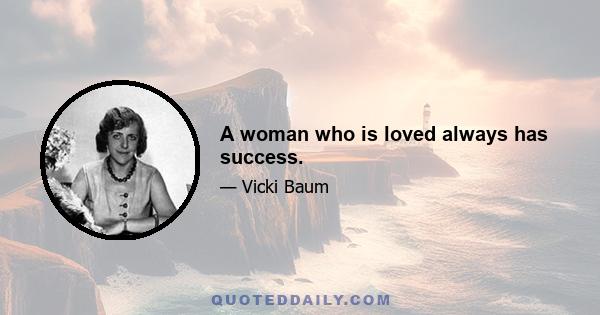 A woman who is loved always has success.