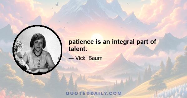 patience is an integral part of talent.