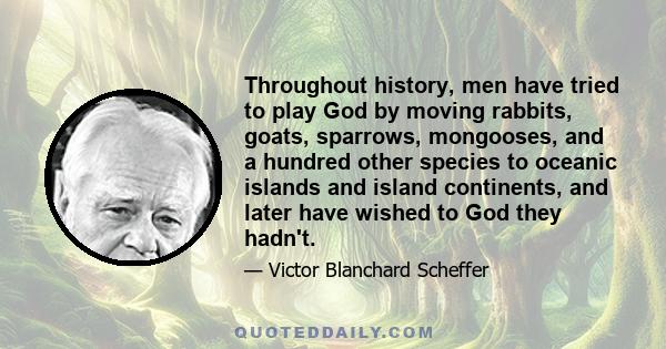 Throughout history, men have tried to play God by moving rabbits, goats, sparrows, mongooses, and a hundred other species to oceanic islands and island continents, and later have wished to God they hadn't.