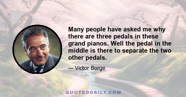 Many people have asked me why there are three pedals in these grand pianos. Well the pedal in the middle is there to separate the two other pedals.