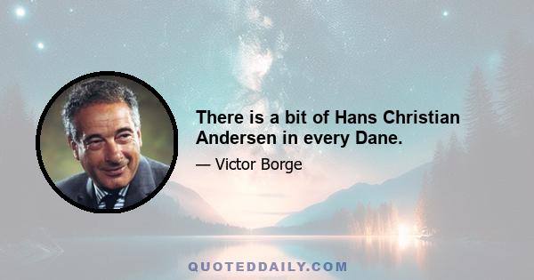 There is a bit of Hans Christian Andersen in every Dane.