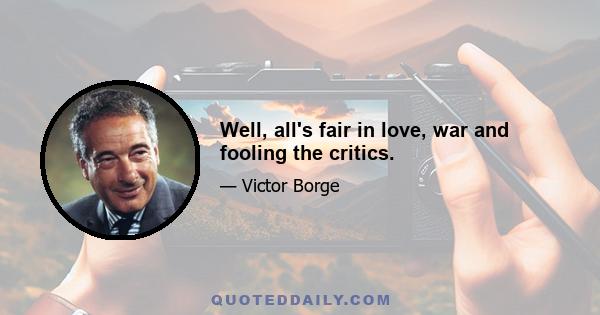 Well, all's fair in love, war and fooling the critics.