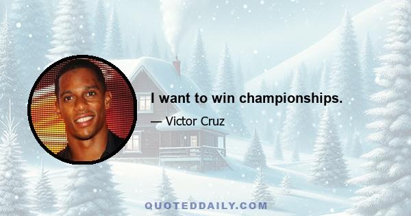 I want to win championships.