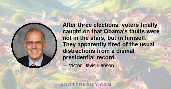 After three elections, voters finally caught on that Obama's faults were not in the stars, but in himself. They apparently tired of the usual distractions from a dismal presidential record.