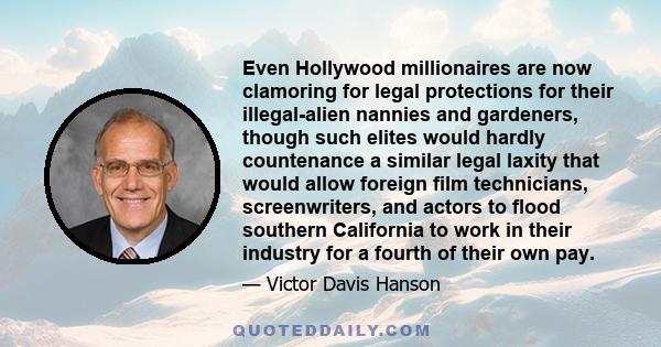 Even Hollywood millionaires are now clamoring for legal protections for their illegal-alien nannies and gardeners, though such elites would hardly countenance a similar legal laxity that would allow foreign film