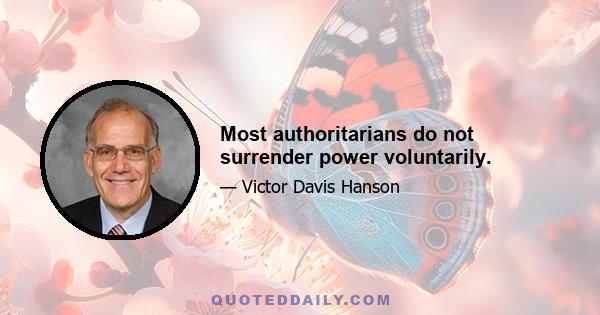 Most authoritarians do not surrender power voluntarily.