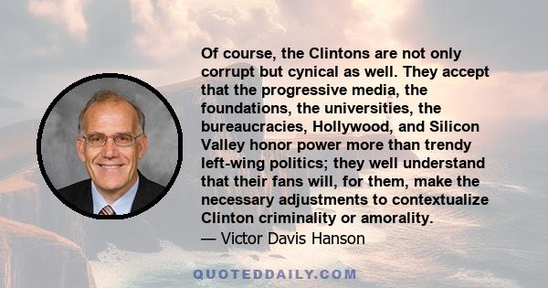 Of course, the Clintons are not only corrupt but cynical as well. They accept that the progressive media, the foundations, the universities, the bureaucracies, Hollywood, and Silicon Valley honor power more than trendy