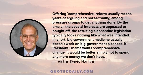 Offering 'comprehensive' reform usually means years of arguing and horse-trading among pressure groups to get anything done. By the time all the special interests are appeased or bought off, the resulting elephantine