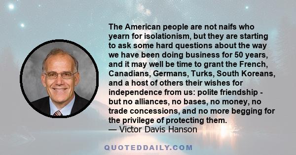 The American people are not naifs who yearn for isolationism, but they are starting to ask some hard questions about the way we have been doing business for 50 years, and it may well be time to grant the French,