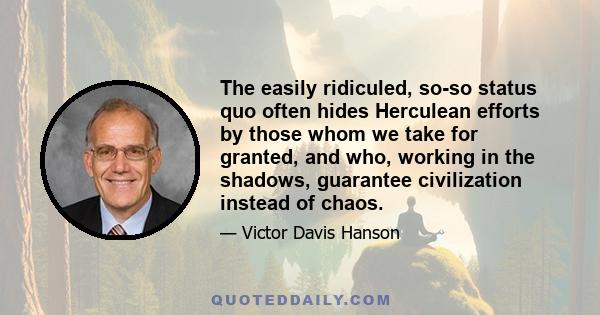 The easily ridiculed, so-so status quo often hides Herculean efforts by those whom we take for granted, and who, working in the shadows, guarantee civilization instead of chaos.