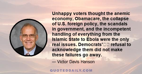 Unhappy voters thought the anemic economy, Obamacare, the collapse of U.S. foreign policy, the scandals in government, and the incompetent handling of everything from the Islamic State to Ebola were the only real