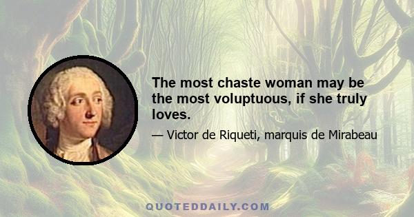 The most chaste woman may be the most voluptuous, if she truly loves.