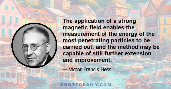 The application of a strong magnetic field enables the measurement of the energy of the most penetrating particles to be carried out, and the method may be capable of still further extension and improvement.