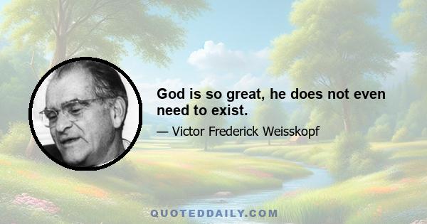 God is so great, he does not even need to exist.