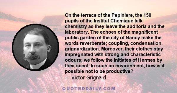 On the terrace of the Pepiniere, the 150 pupils of the Institut Chemique talk chemistry as they leave the auditoria and the laboratory. The echoes of the magnificent public garden of the city of Nancy make the words