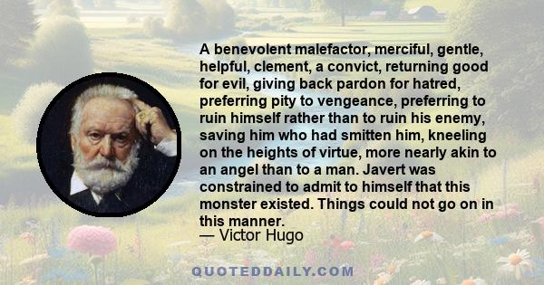 A benevolent malefactor, merciful, gentle, helpful, clement, a convict, returning good for evil, giving back pardon for hatred, preferring pity to vengeance, preferring to ruin himself rather than to ruin his enemy,