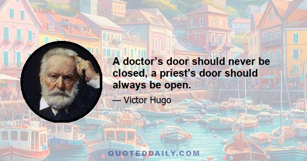 A doctor’s door should never be closed, a priest's door should always be open.