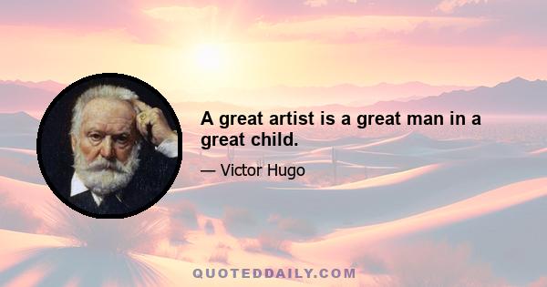 A great artist is a great man in a great child.