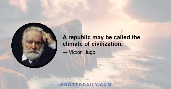 A republic may be called the climate of civilization.