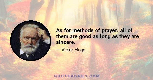 As for methods of prayer, all of them are good as long as they are sincere.