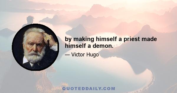 by making himself a priest made himself a demon.