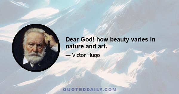 Dear God! how beauty varies in nature and art.