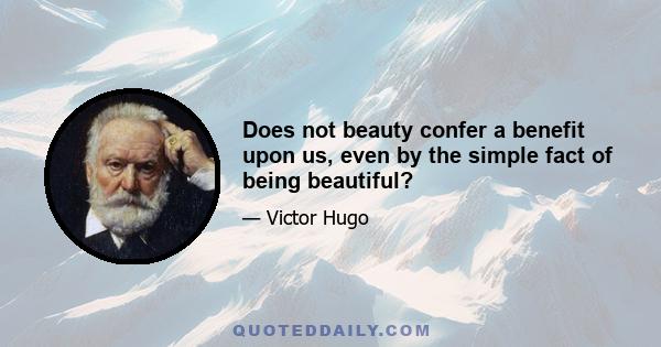 Does not beauty confer a benefit upon us, even by the simple fact of being beautiful?