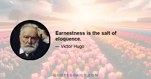 Earnestness is the salt of eloquence.