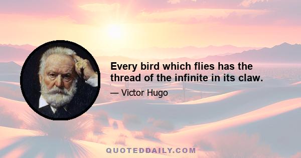 Every bird which flies has the thread of the infinite in its claw.