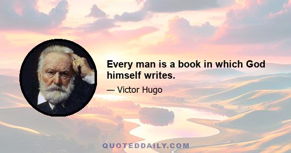 Every man is a book in which God himself writes.