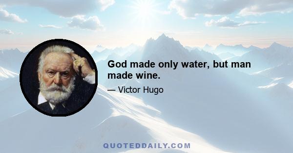 God made only water, but man made wine.