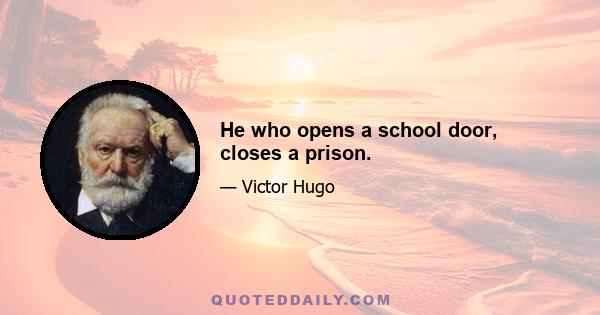 He who opens a school door, closes a prison.