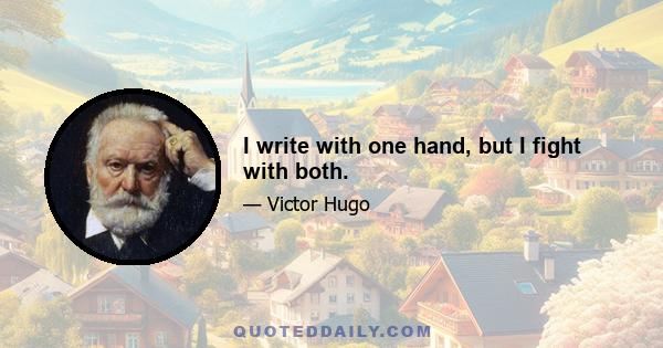 I write with one hand, but I fight with both.