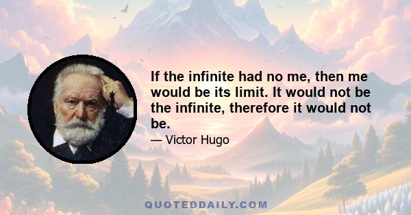 If the infinite had no me, then me would be its limit. It would not be the infinite, therefore it would not be.