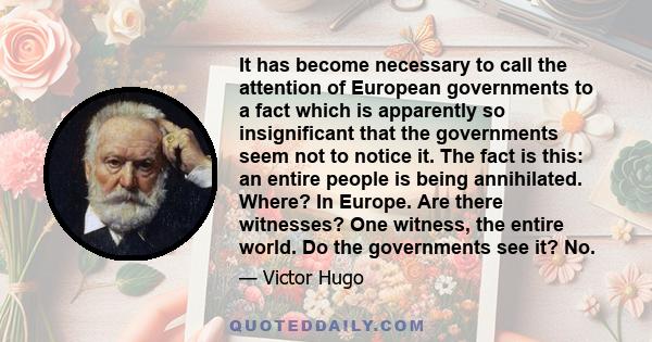 It has become necessary to call the attention of European governments to a fact which is apparently so insignificant that the governments seem not to notice it. The fact is this: an entire people is being annihilated.