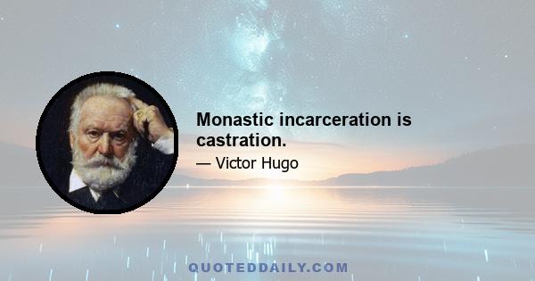 Monastic incarceration is castration.