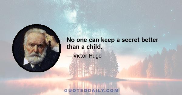 No one can keep a secret better than a child.