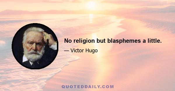 No religion but blasphemes a little.