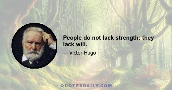 People do not lack strength; they lack will.