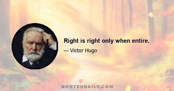 Right is right only when entire.